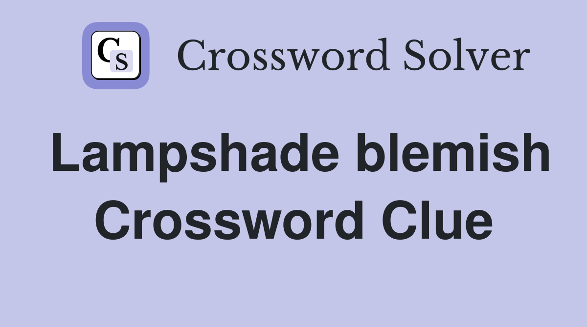 Lampshade blemish Crossword Clue
