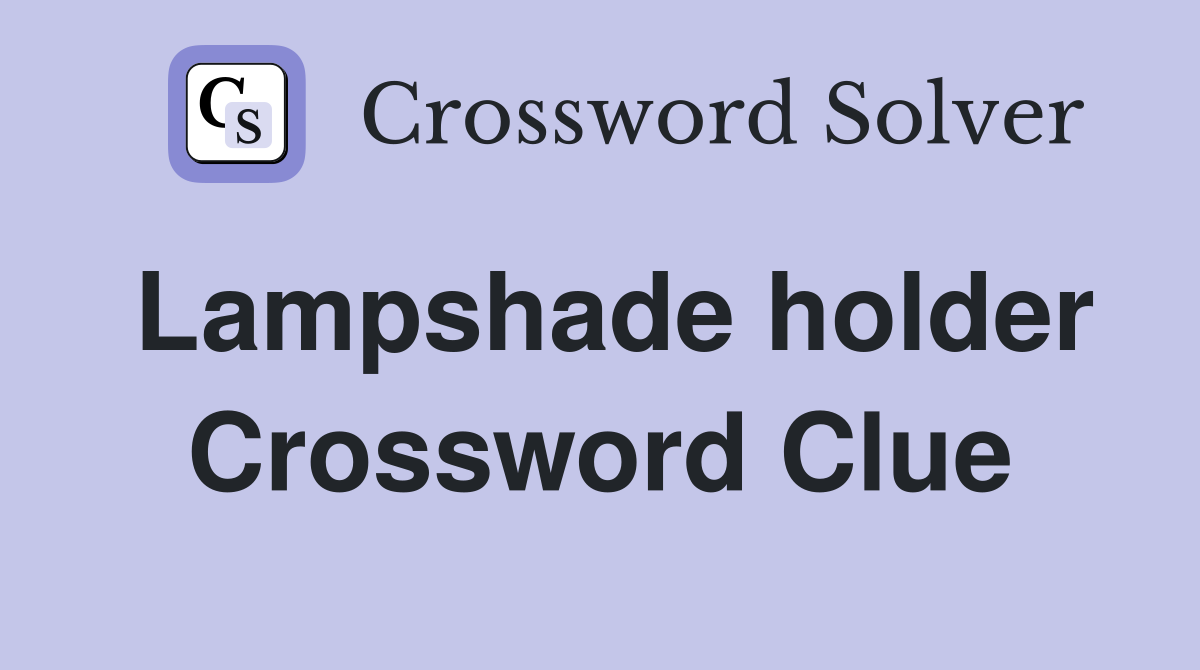 Lampshade holder Crossword Clue