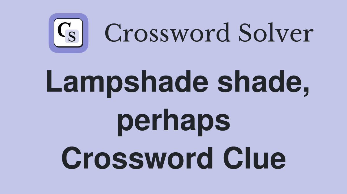 Lampshade shade, perhaps Crossword Clue
