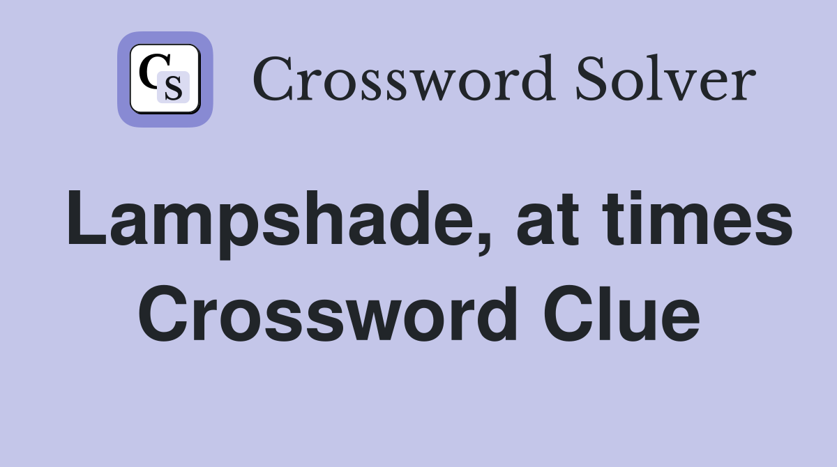 Lampshade, at times Crossword Clue