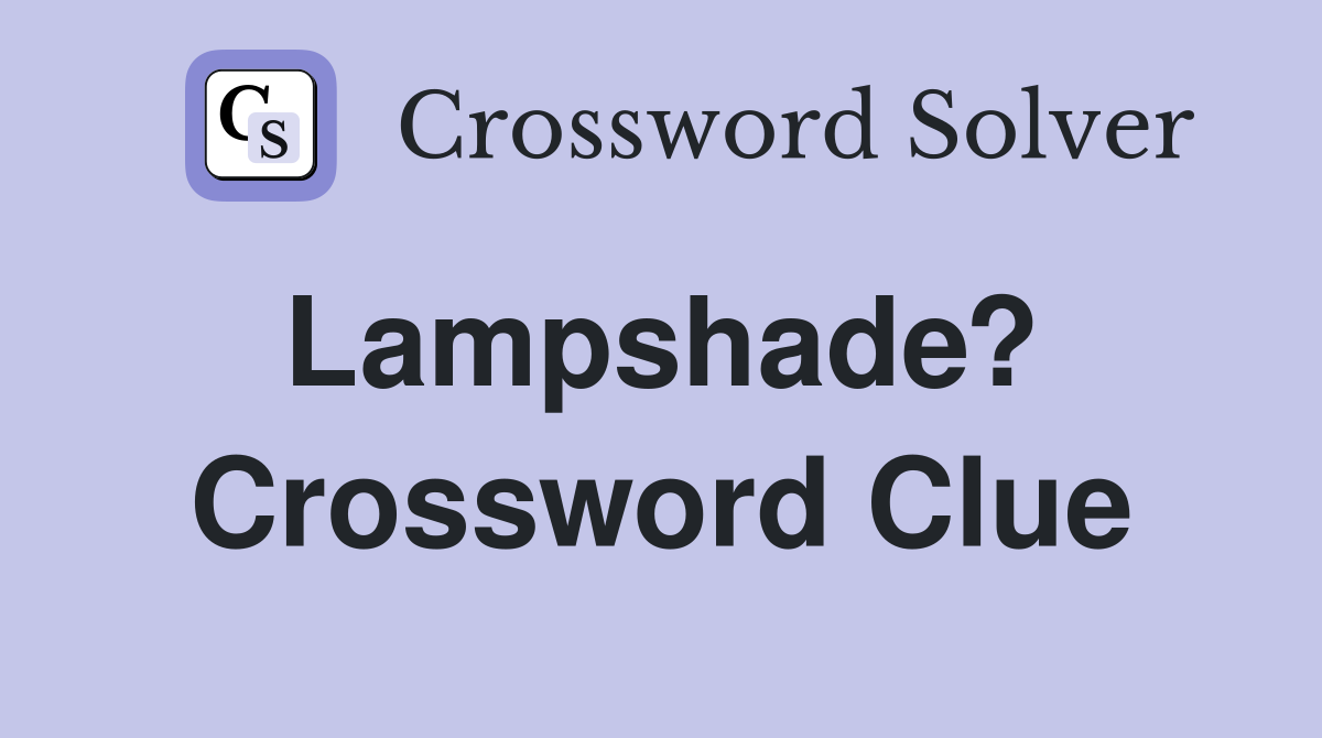 Lampshade?  Crossword Clue