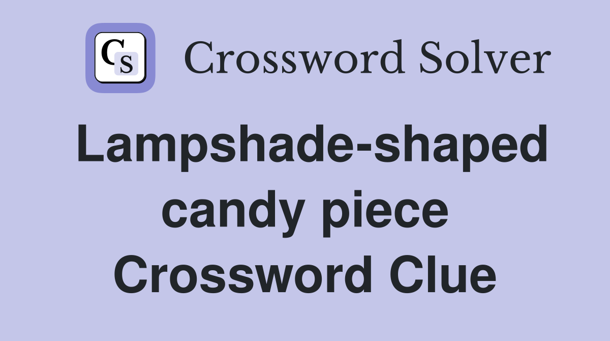 Lampshade-shaped candy piece Crossword Clue
