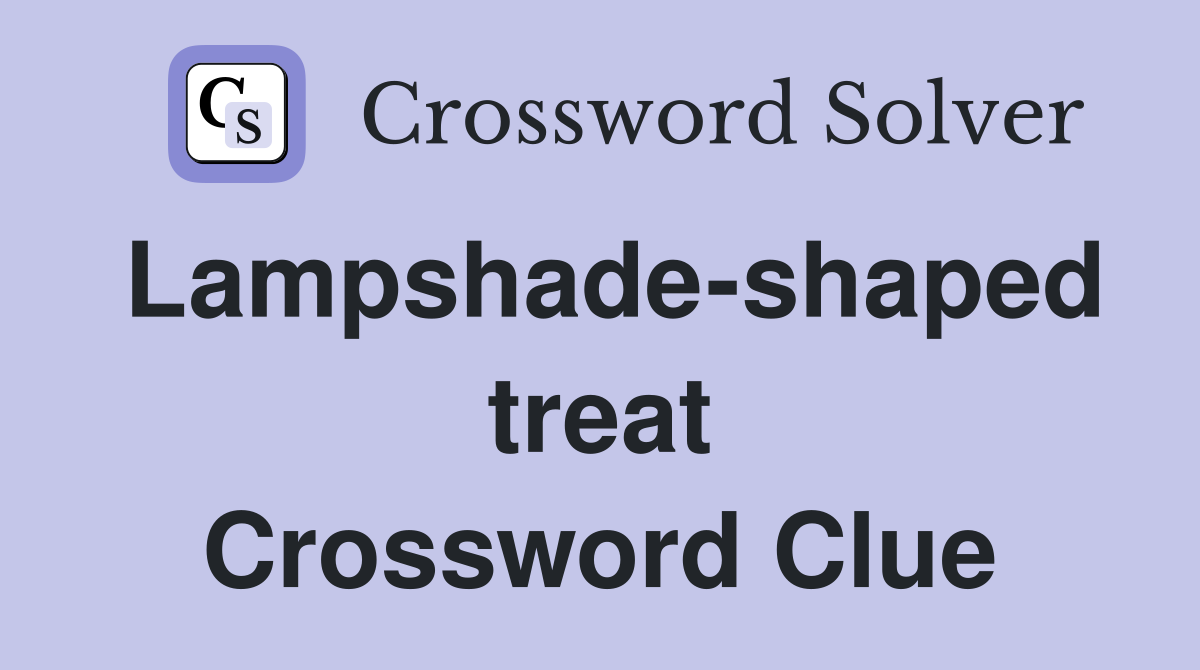 Lampshade-shaped treat Crossword Clue