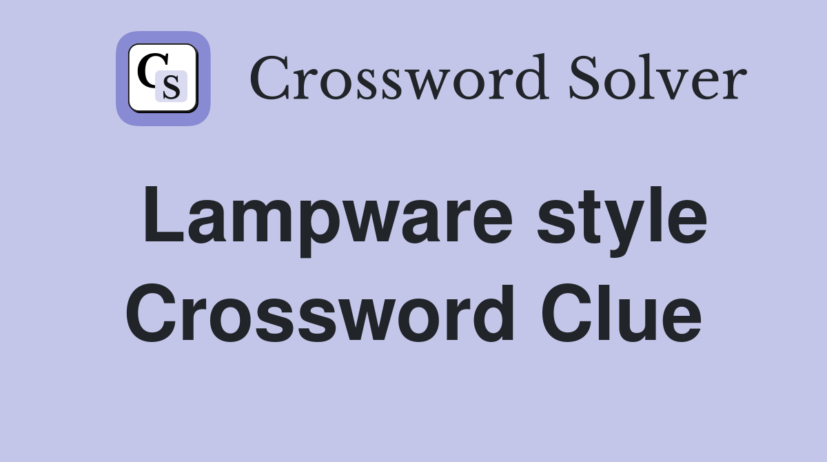 Lampware style Crossword Clue