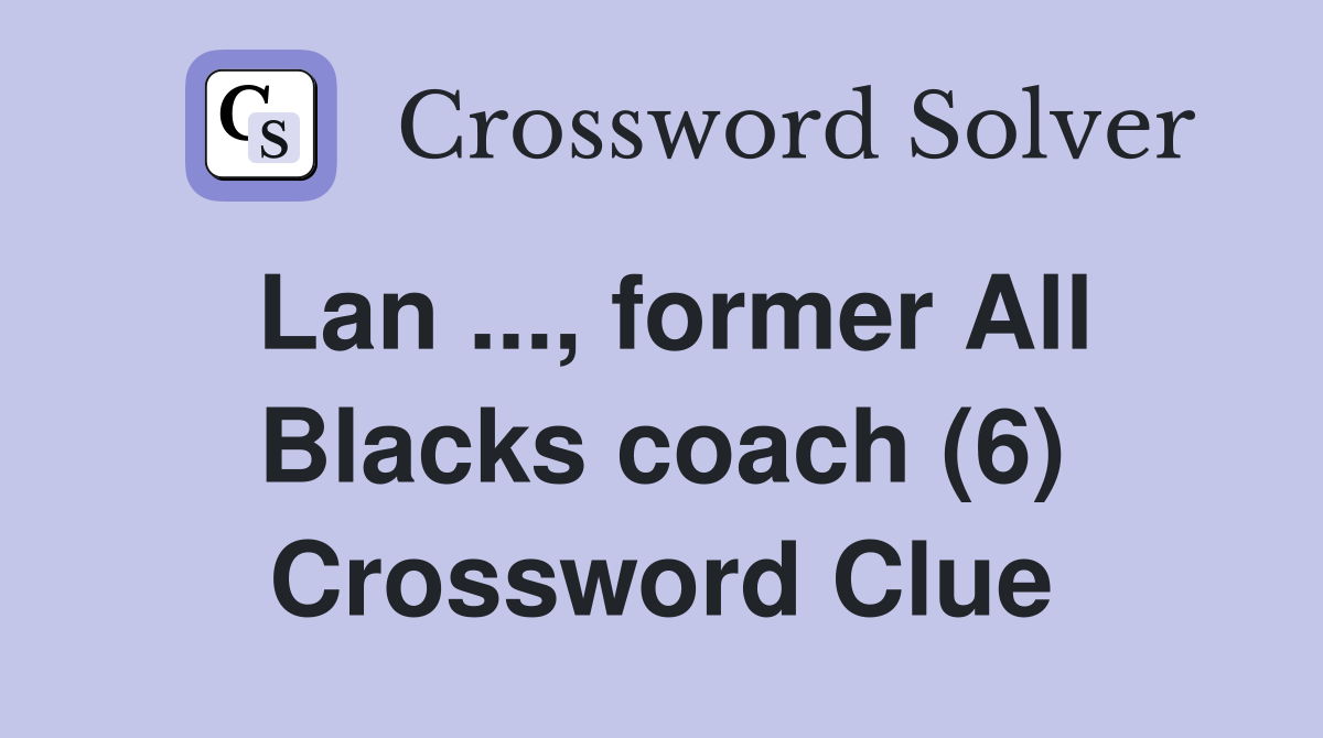 Lan ..., former All Blacks coach (6) Crossword Clue