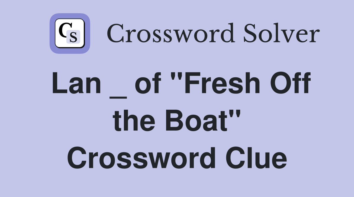 Lan _ of "Fresh Off the Boat" Crossword Clue