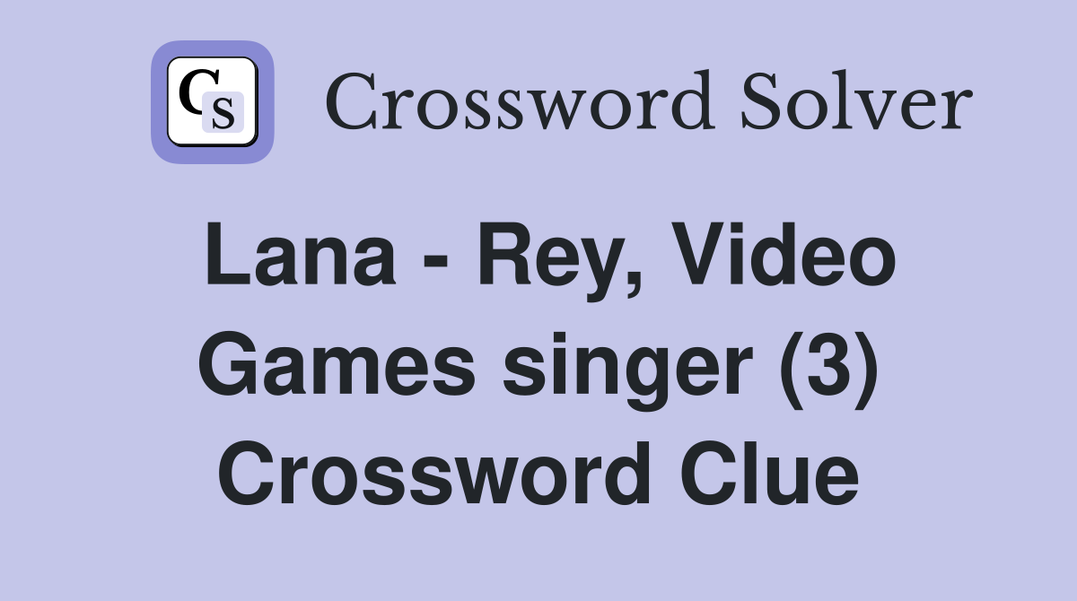 Lana - Rey, Video Games singer (3) Crossword Clue