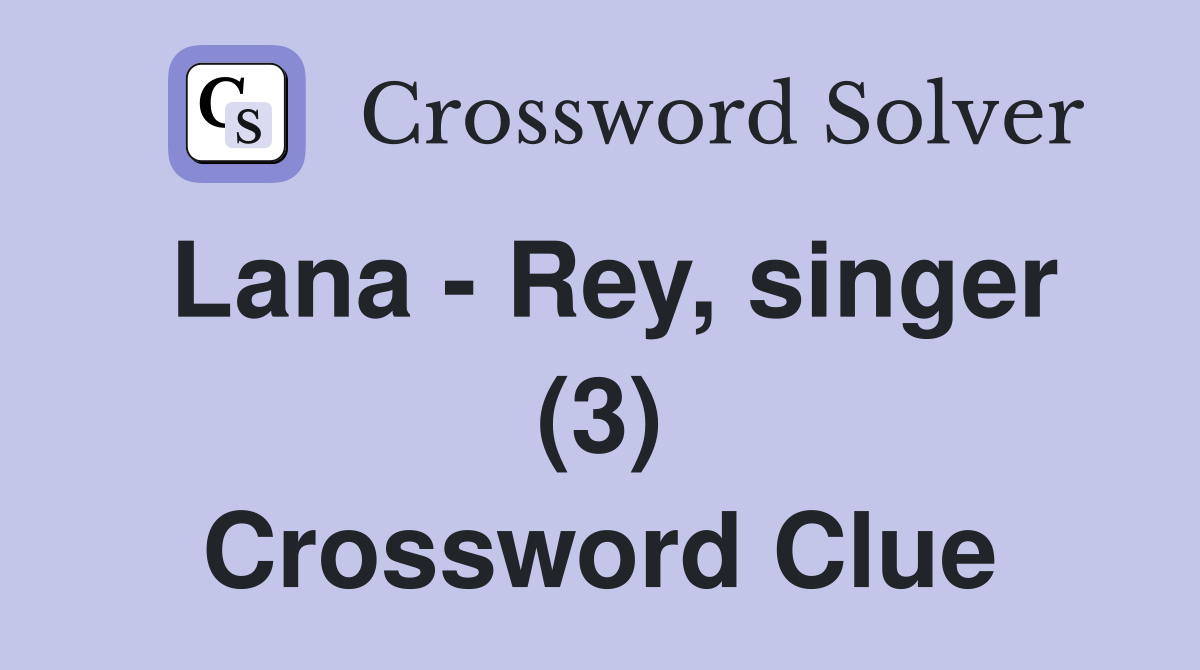Lana - Rey, singer (3) Crossword Clue
