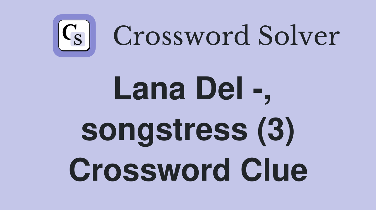 Lana Del -, songstress (3) Crossword Clue