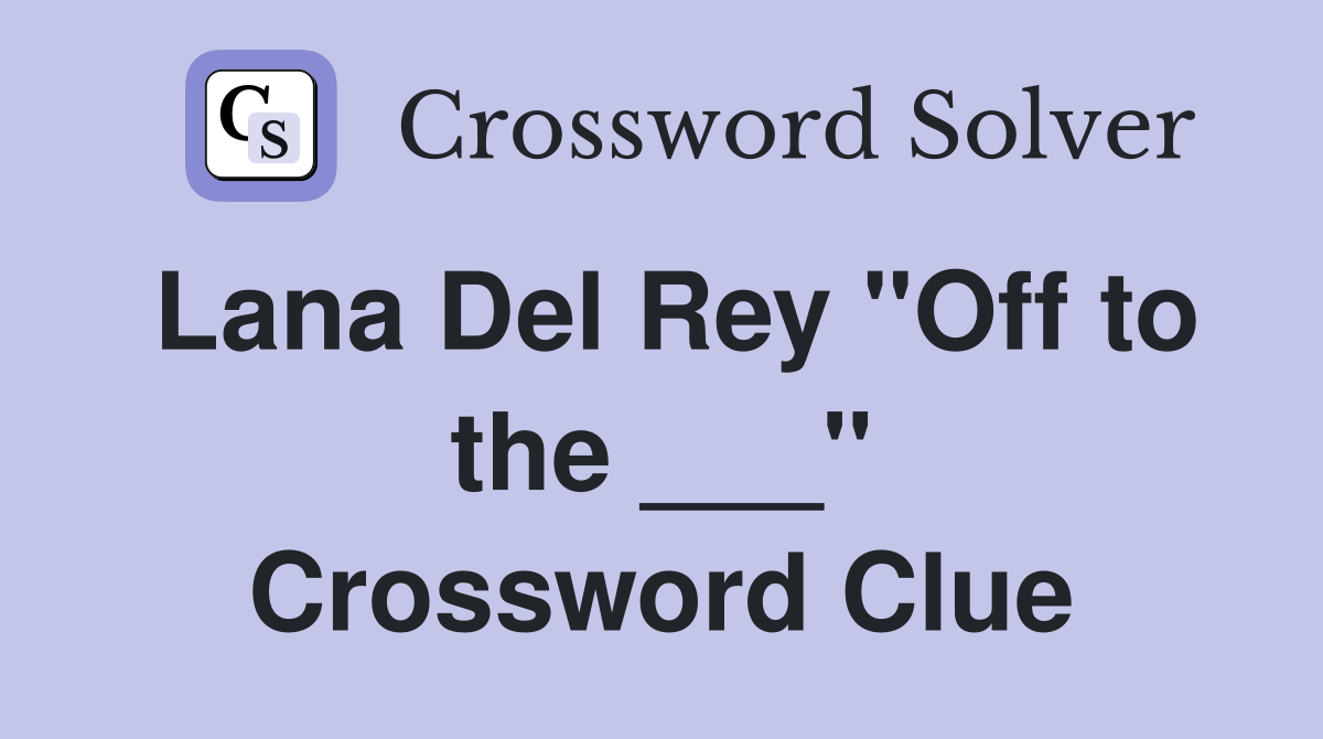 Lana Del Rey "Off to the ___" Crossword Clue