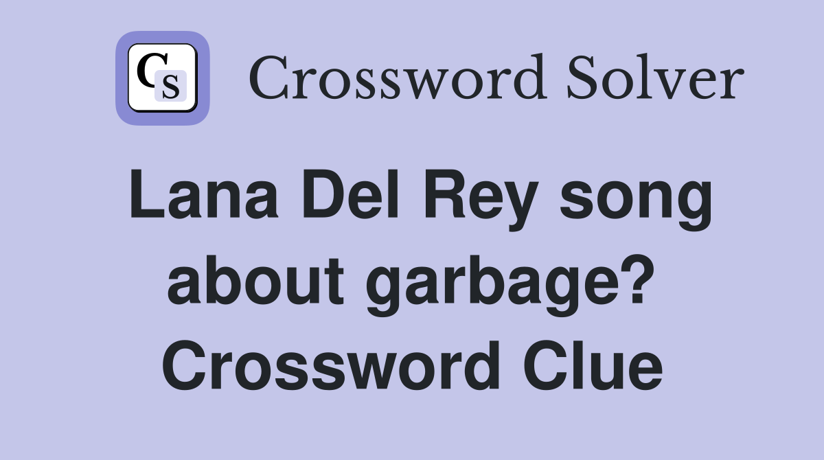 Lana Del Rey song about garbage? Crossword Clue