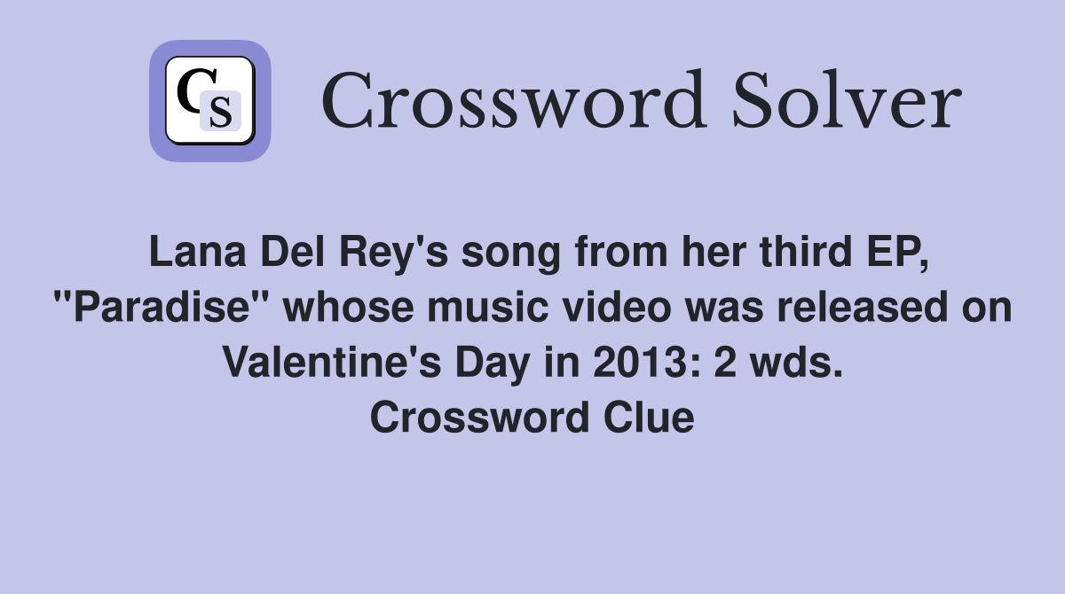 Lana Del Rey's song from her third EP, "Paradise" whose music video was released on Valentine's Day in 2013: 2 wds. Crossword Clue
