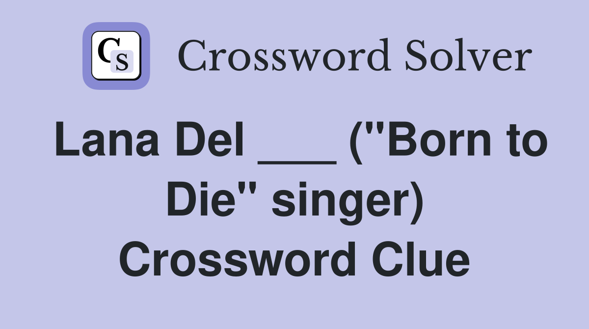 Lana Del ___ ("Born to Die" singer) Crossword Clue