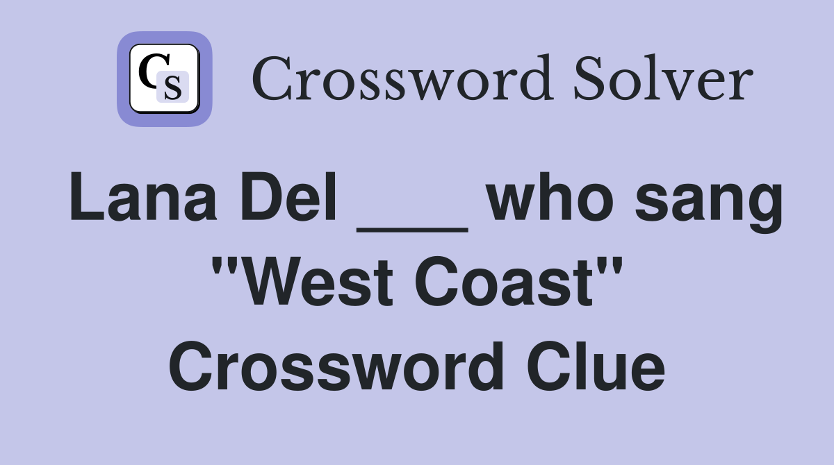 Lana Del ___ who sang "West Coast" Crossword Clue