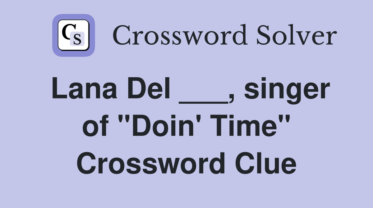 Lana Del ___, singer of "Doin' Time" Crossword Clue