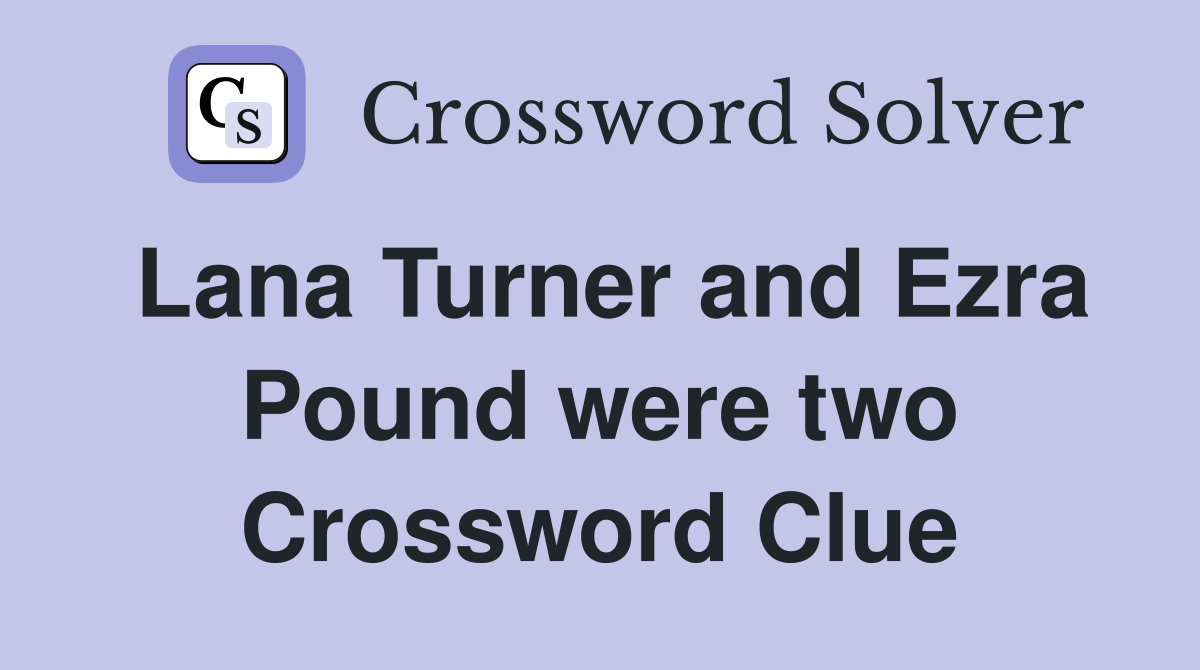Lana Turner and Ezra Pound were two Crossword Clue