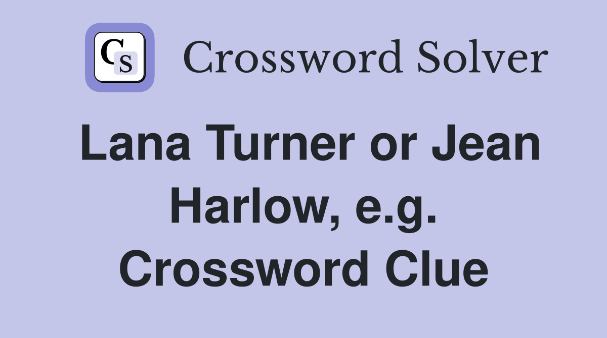 Lana Turner or Jean Harlow, e.g. Crossword Clue