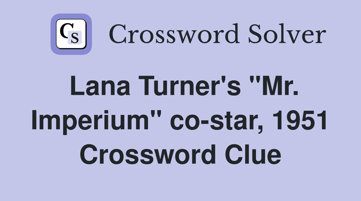 Lana Turner's "Mr. Imperium" co-star, 1951 Crossword Clue