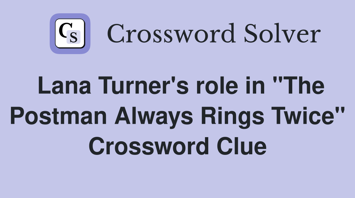 Lana Turner's role in "The Postman Always Rings Twice" Crossword Clue