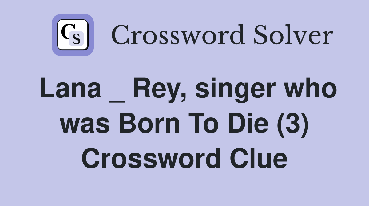 Lana _ Rey, singer who was Born To Die (3) Crossword Clue