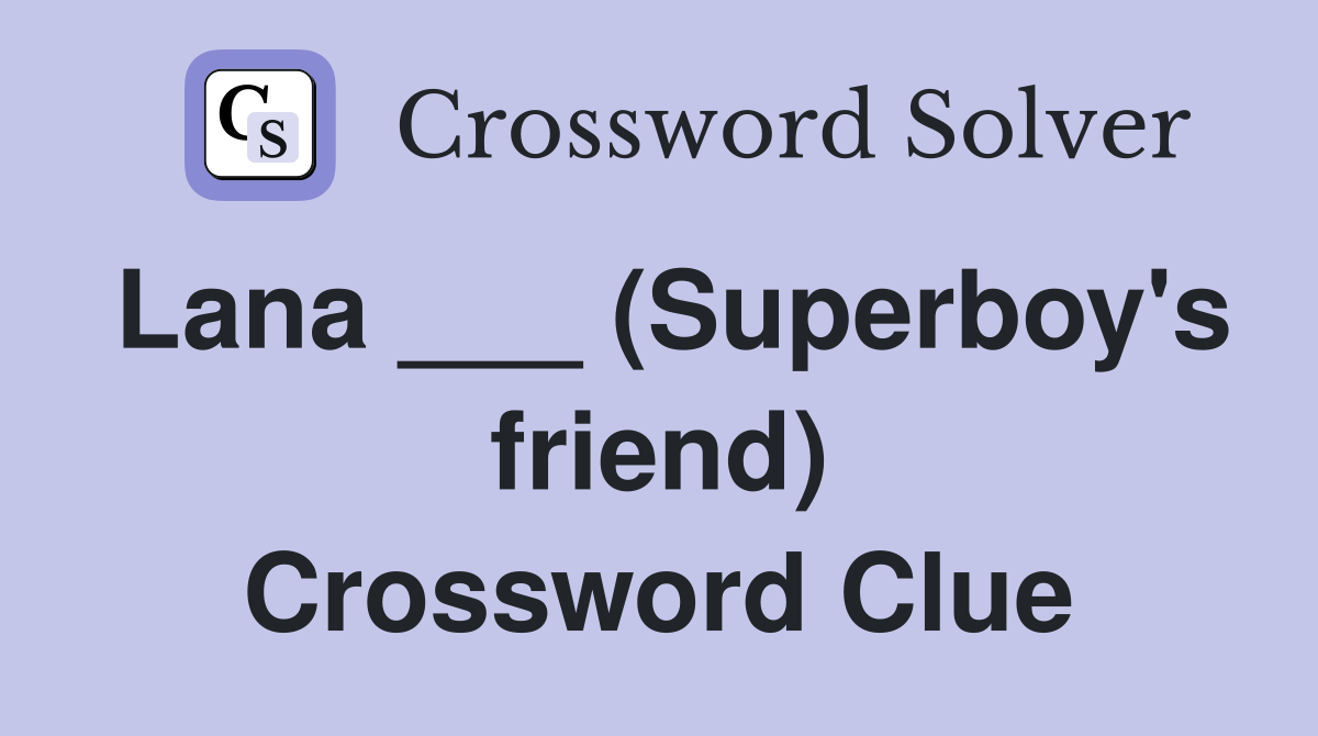 Lana ___ (Superboy's friend) Crossword Clue