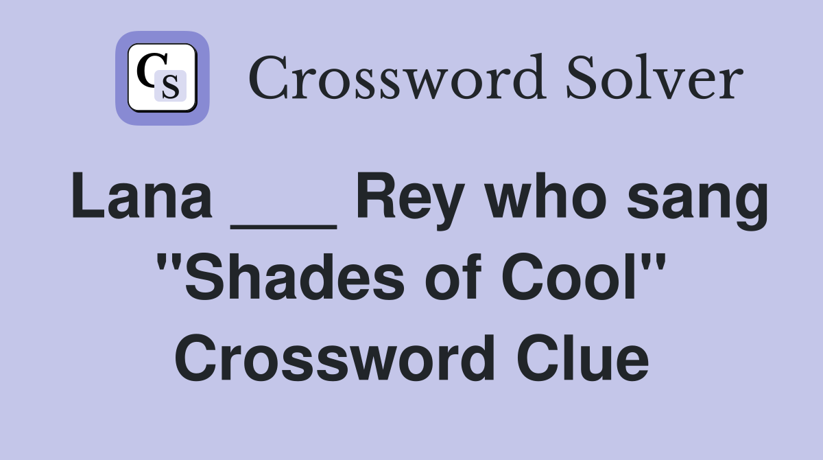 Lana ___ Rey who sang "Shades of Cool" Crossword Clue