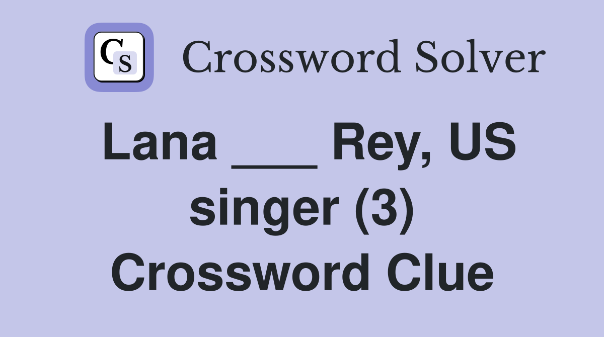 Lana ___ Rey, US singer (3) Crossword Clue