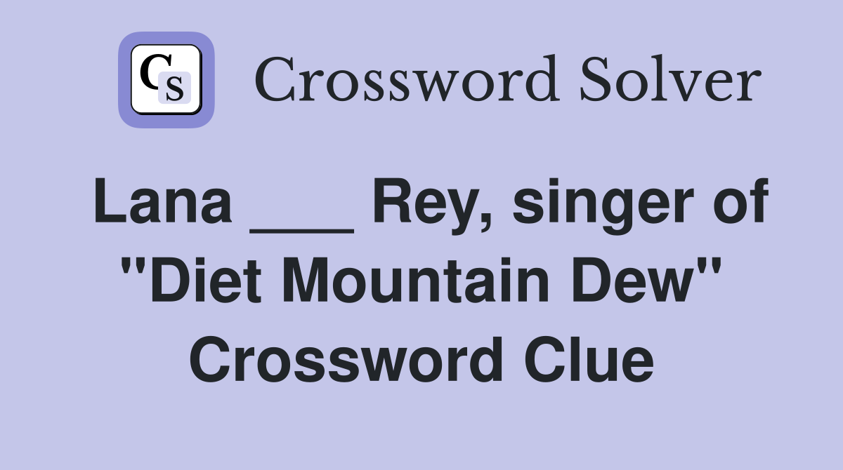 Lana ___ Rey, singer of "Diet Mountain Dew" Crossword Clue