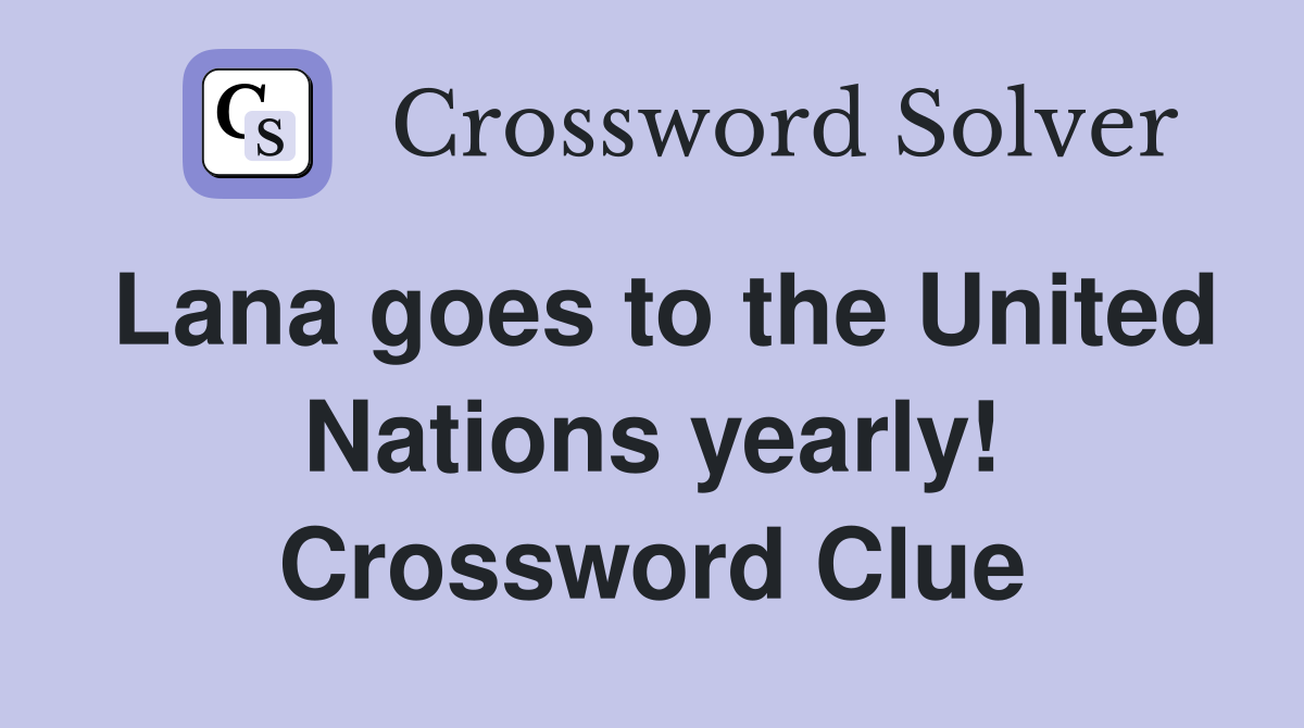 Lana goes to the United Nations yearly! Crossword Clue