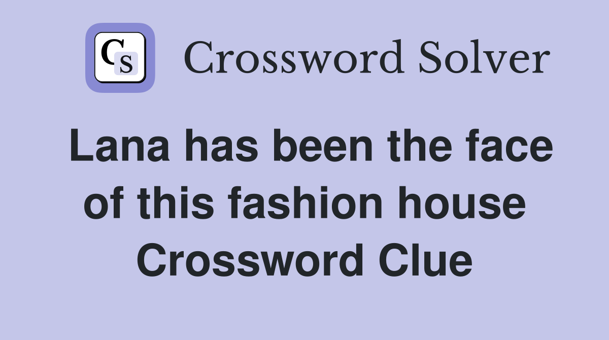 Lana has been the face of this fashion house Crossword Clue