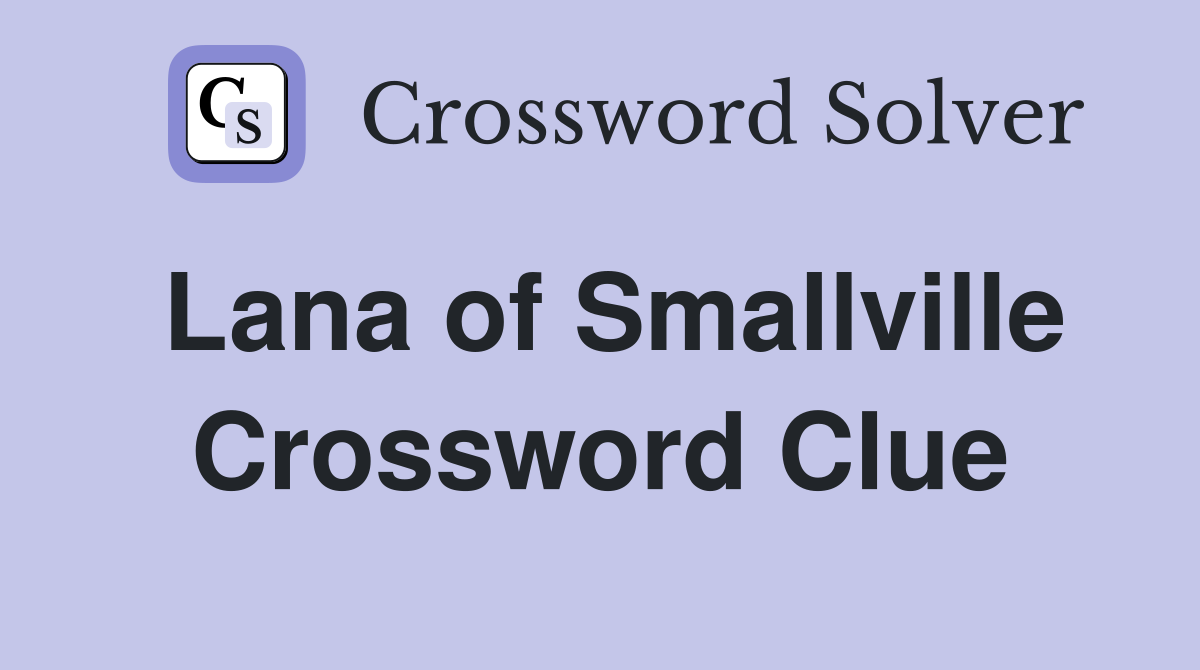 Lana of Smallville Crossword Clue