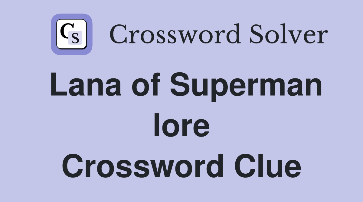 Lana of Superman lore Crossword Clue