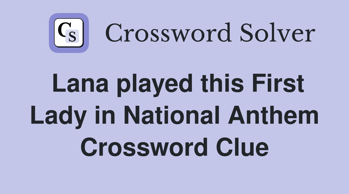 Lana played this First Lady in National Anthem Crossword Clue