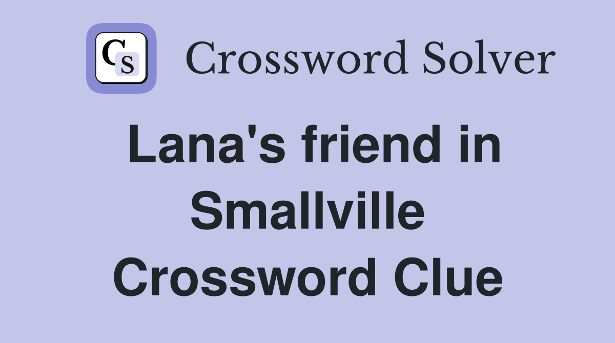 Lana's friend in Smallville Crossword Clue