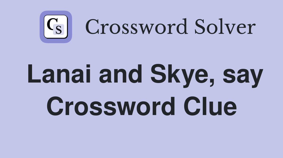 Lanai and Skye, say Crossword Clue