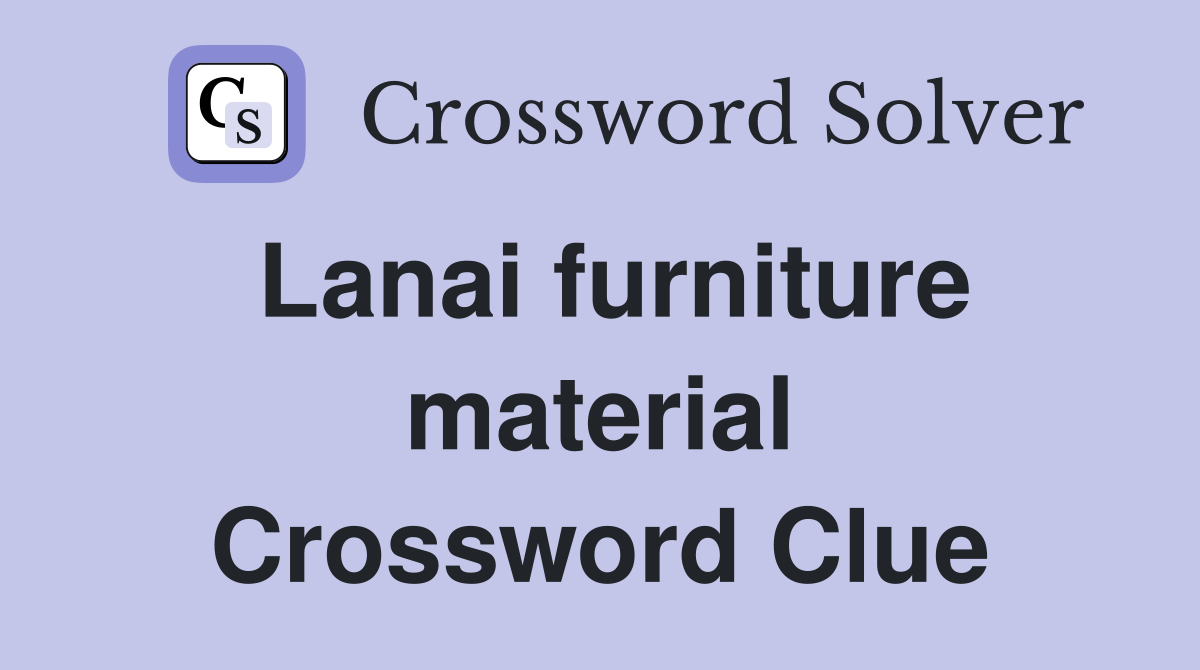 Lanai furniture material Crossword Clue