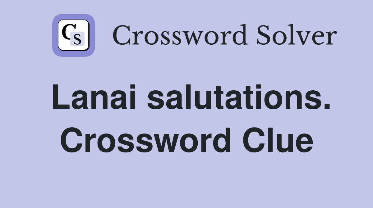 Lanai salutations. Crossword Clue