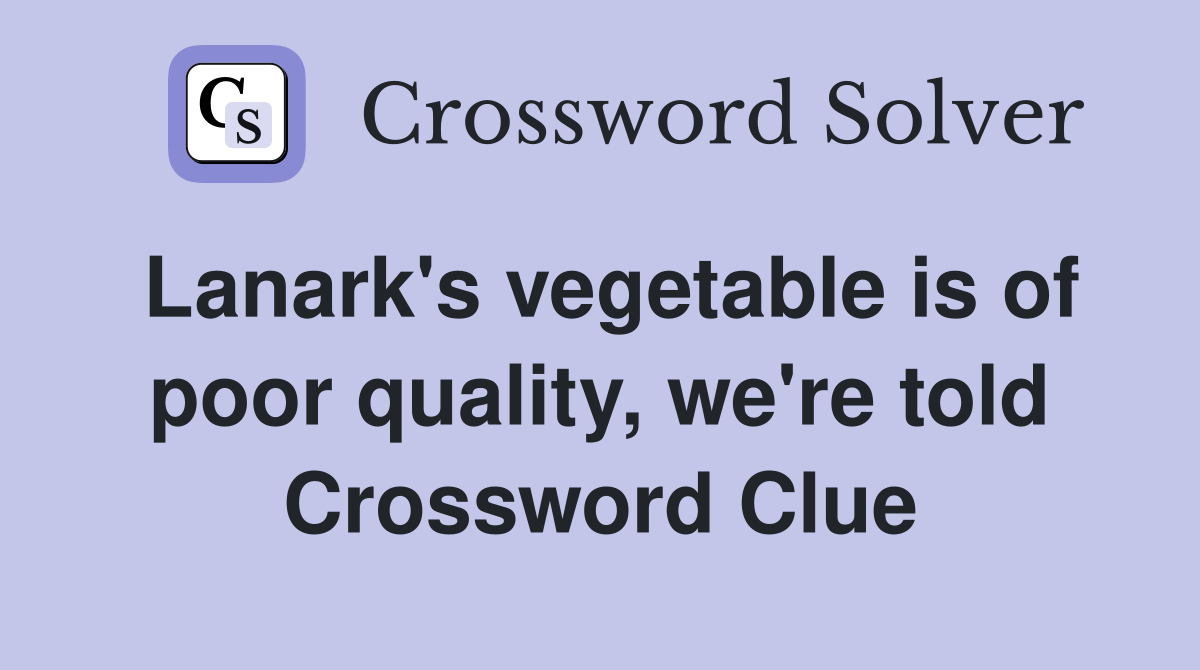 Lanark's vegetable is of poor quality, we're told Crossword Clue