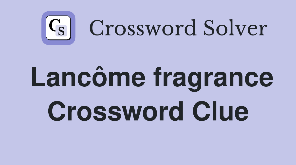 Lancôme fragrance Crossword Clue