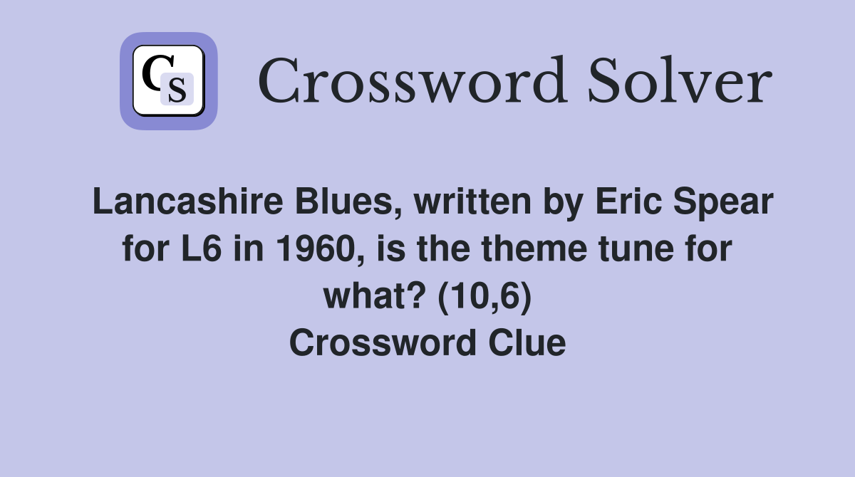 Lancashire Blues, written by Eric Spear for L6 in 1960, is the theme tune for what? (10,6) Crossword Clue
