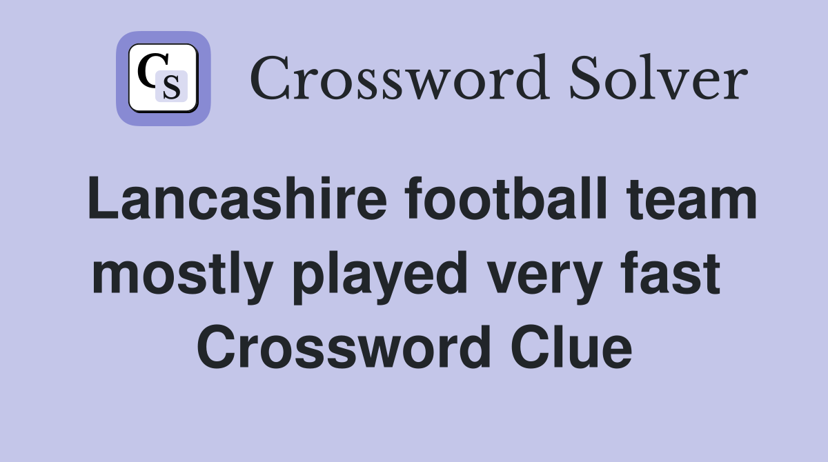 Lancashire football team mostly played very fast  Crossword Clue