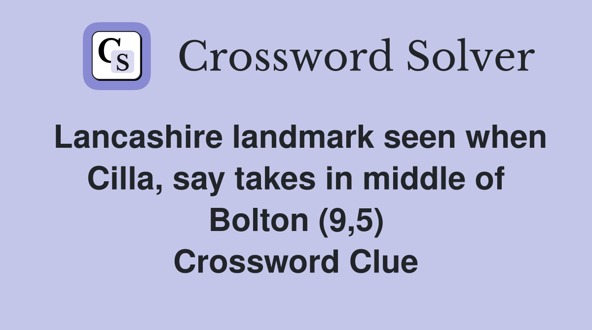 Lancashire landmark seen when Cilla, say takes in middle of Bolton (9,5) Crossword Clue