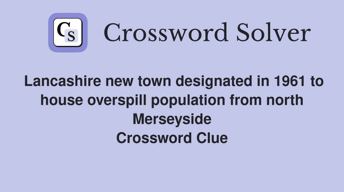 Lancashire new town designated in 1961 to house overspill population from north Merseyside Crossword Clue