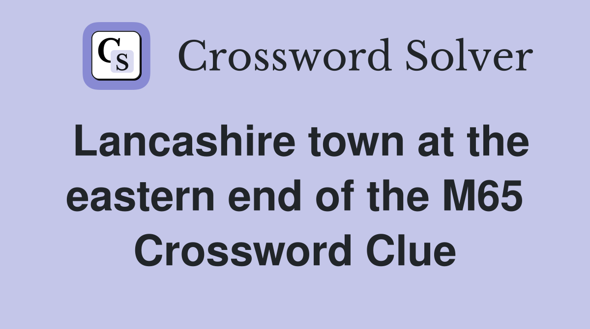 Lancashire town at the eastern end of the M65 Crossword Clue
