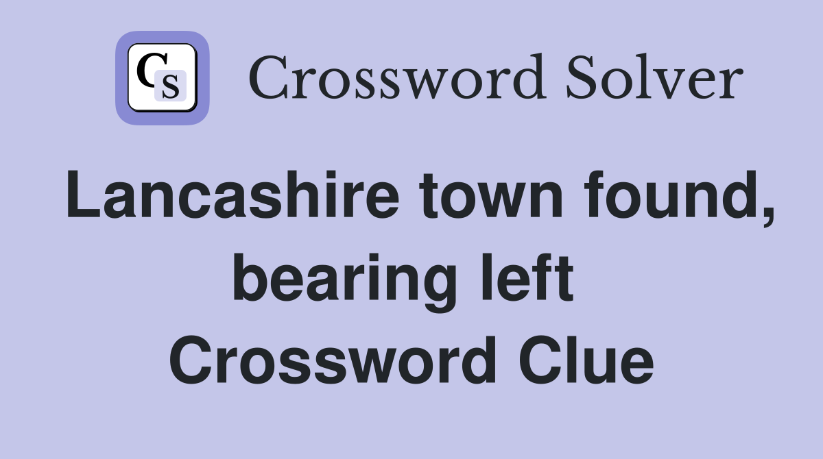 Lancashire town found, bearing left  Crossword Clue