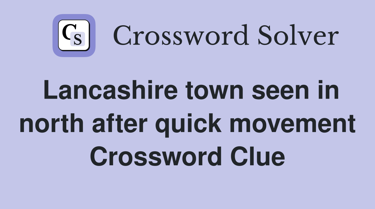 Lancashire town seen in north after quick movement Crossword Clue
