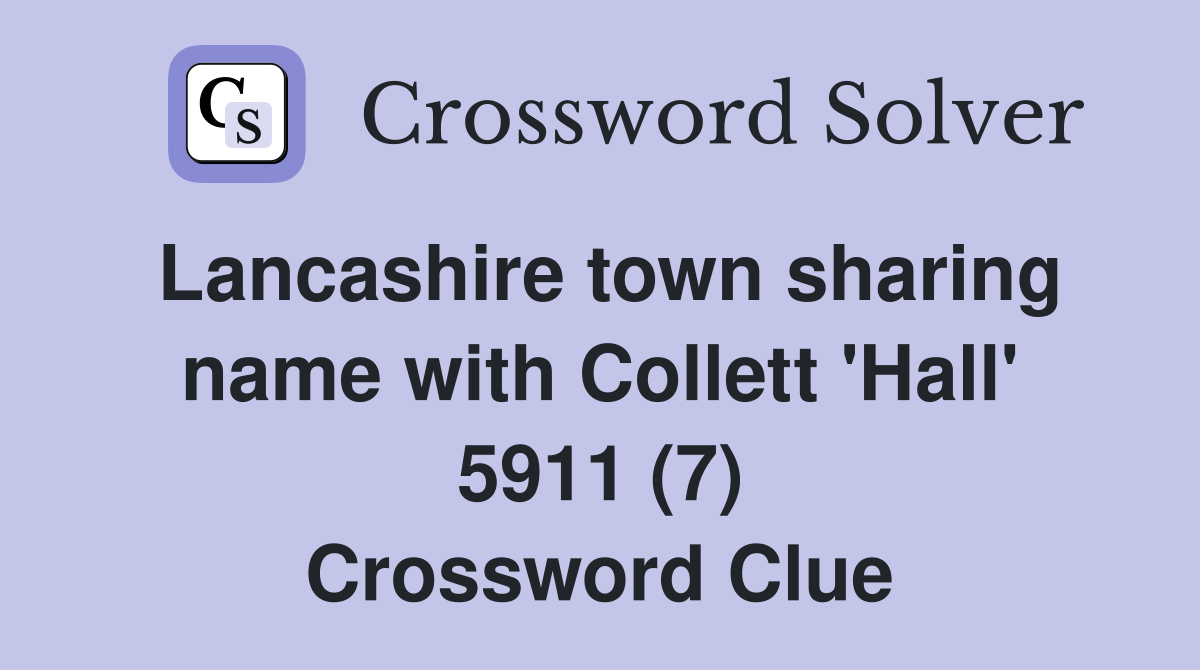 Lancashire town sharing name with Collett 'Hall' 5911 (7) Crossword Clue
