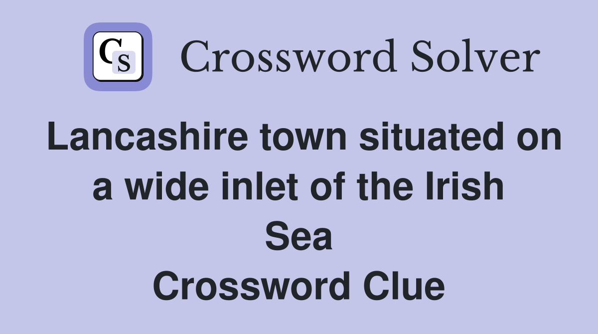 Lancashire town situated on a wide inlet of the Irish Sea Crossword Clue
