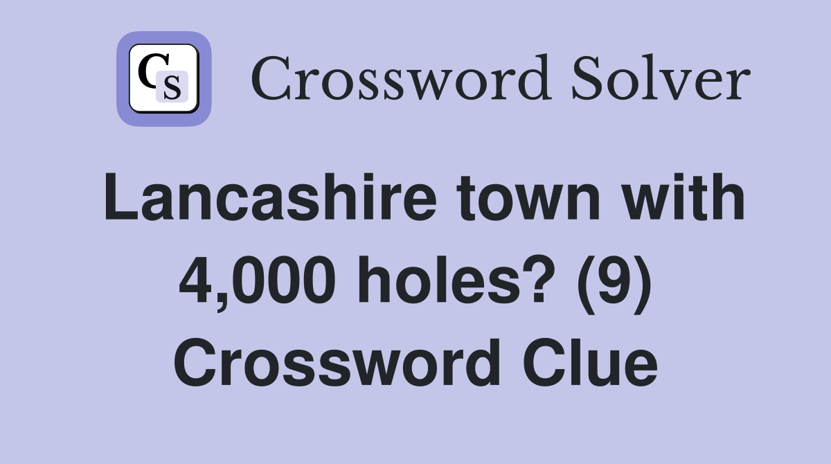 Lancashire town with 4,000 holes? (9) Crossword Clue