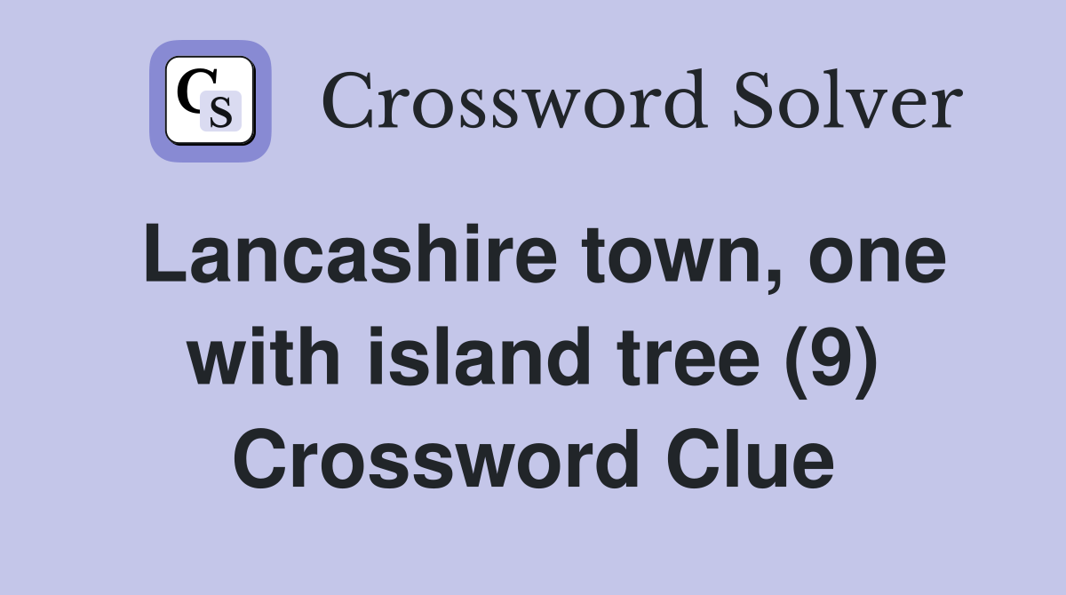 Lancashire town, one with island tree (9) Crossword Clue